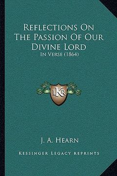 portada reflections on the passion of our divine lord: in verse (1864) (en Inglés)