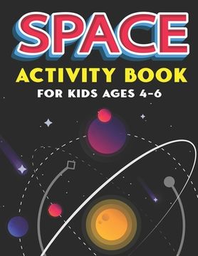portada Space Activity Book for Kids Ages 4-6: Explore, Fun with Learn and Grow, A Fantastic Outer Space Coloring, Mazes, Dot to Dot, Drawings for Kids with A