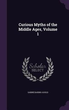 portada Curious Myths of the Middle Ages, Volume 1 (en Inglés)
