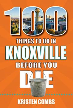 portada 100 Things to do in Knoxville Before you die (100 Things to do Before you Die) (en Inglés)