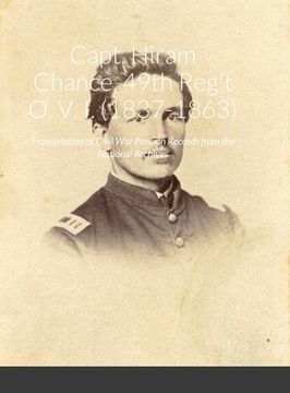 portada Capt. Hiram Chance, 49th Reg't O. V. I. (1837-1863): Transcription of Civil War Pension Records from the National Archives (en Inglés)