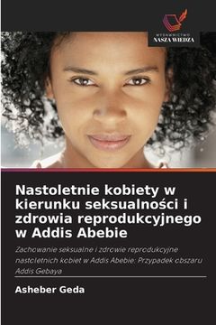 portada Nastoletnie kobiety w kierunku seksualności i zdrowia reprodukcyjnego w Addis Abebie (in Polaco)