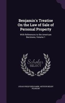 portada Benjamin's Treatise On the Law of Sale of Personal Property: With References to the American Decisions, Volume 1 (en Inglés)