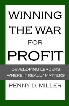 portada Winning the War for Profit: Developing Leaders Where It Really Matters (en Inglés)