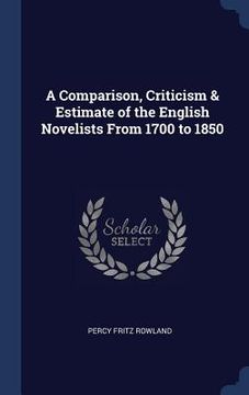 portada A Comparison, Criticism & Estimate of the English Novelists From 1700 to 1850 (en Inglés)