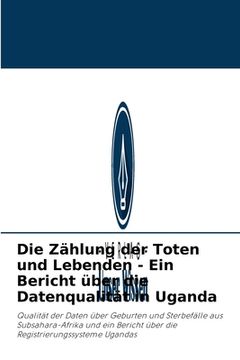 portada Die Zählung der Toten und Lebenden - Ein Bericht über die Datenqualität in Uganda (en Alemán)