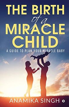 portada The Birth of a Miracle Child: A Guide to Plan Your Miracle Baby (en Inglés)