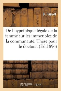 portada de l'Hypothèque Légale de la Femme Sur Les Immeubles de la Communauté. Thèse Pour Le Doctorat (in French)