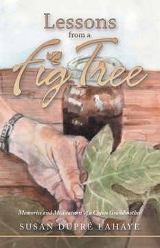 portada Lessons From a fig Tree: Memories and Meditations From a Cajun Grandmother (en Inglés)