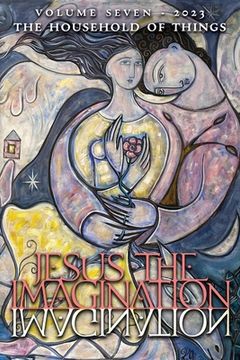 portada Jesus the Imagination: A Journal of Spiritual Revolution: The Household of Things (Volume Seven, 2023) (en Inglés)