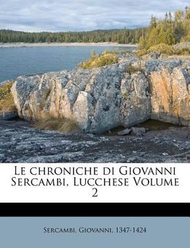 portada Le Chroniche Di Giovanni Sercambi, Lucchese Volume 2 (en Italiano)