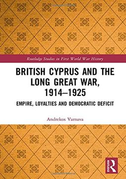 portada British Cyprus and the Long Great War, 1914-1925: Empire, Loyalties and Democratic Deficit (Routledge Studies in First World war History) (in English)