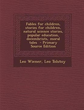 portada Fables for Children, Stories for Children, Natural Science Stories, Popular Education, Decembrists, Moral Tales - Primary Source Edition (en Inglés)