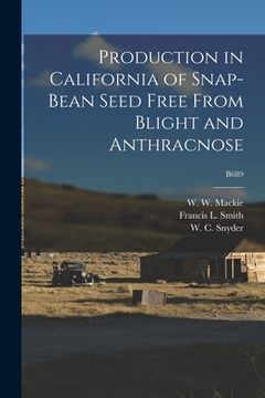 portada Production in California of Snap-bean Seed Free From Blight and Anthracnose; B689 (en Inglés)