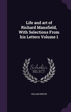 portada Life and art of Richard Mansfield, With Selections From his Letters Volume 1 (in English)
