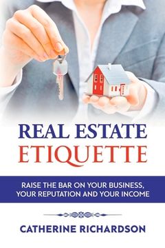 portada Real Estate Etiquette: Raise the Bar on Your Business, Your Reputation and Your Income (en Inglés)