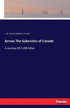 portada Across The Subarctics of Canada: A Journey Of 3.200 Miles (en Inglés)