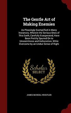 portada The Gentle Art of Making Enemies: As Pleasingly Exemplified in Many Instances, Wherein the Serious Ones of This Earth, Carefully Exasperated, Have ... While Overcome by an Undue Sense of Right