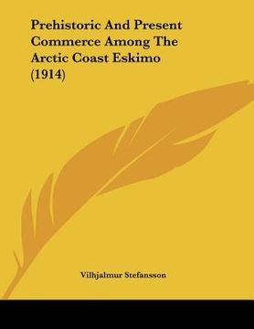 portada prehistoric and present commerce among the arctic coast eskimo (1914) (en Inglés)