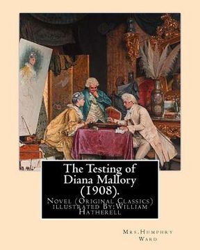 portada The Testing of Diana Mallory (1908). By: Mrs.Humphry Ward, illustrated By: W.(William) Hatherell (1855-1928): Novel (Original Classics) .Mrs. Humphry (en Inglés)