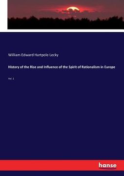 portada History of the Rise and Influence of the Spirit of Rationalism in Europe: Vol. 1 (en Inglés)