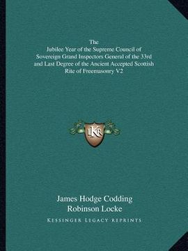 portada the jubilee year of the supreme council of sovereign grand inspectors general of the 33rd and last degree of the ancient accepted scottish rite of fre (en Inglés)
