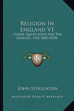 portada religion in england v1: under queen anne and the georges, 1702-1800 (1878) (en Inglés)