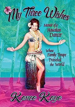 portada My Three Wishes: Memoir of a Hawaiian Dancer Whose Family Troupe Traveled the World (en Inglés)