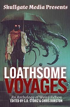 portada Loathsome Voyages: An Anthology of Weird Fiction (Skullgate Media Presents) (in English)