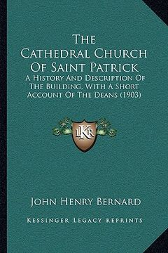 portada the cathedral church of saint patrick: a history and description of the building, with a short account of the deans (1903)
