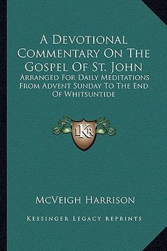 portada a devotional commentary on the gospel of st. john: arranged for daily meditations from advent sunday to the end of whitsuntide (in English)