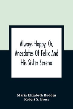 portada Always Happy, or, Anecdotes of Felix and his Sister Serena (in English)