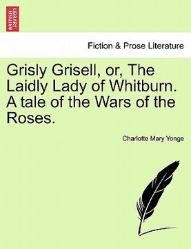 portada grisly grisell, or, the laidly lady of whitburn. a tale of the wars of the roses. (en Inglés)