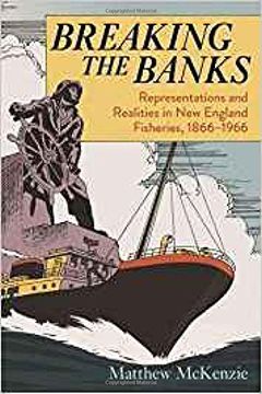 portada Breaking the Banks: Representations and Realities in new England Fisheries, 1866-1966 (Environmental History of the Northeast) (en Inglés)