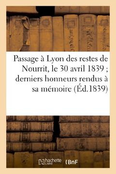 portada Passage a Lyon Des Restes de Nourrit, Le 30 Avril 1839; Derniers Honneurs Rendus a Sa Memoire (Philosophie) (French Edition)