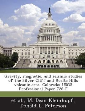 portada Gravity, Magnetic, and Seismic Studies of the Silver Cliff and Rosita Hills Volcanic Area, Colorado: Usgs Professional Paper 726-F (en Inglés)