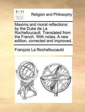 portada maxims and moral reflections: by the duke de la rochefoucault. translated from the french. with notes. a new edition, corrected and improved. (en Inglés)