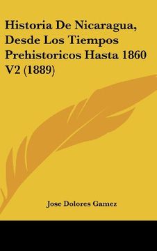 portada Historia de Nicaragua, Desde los Tiempos Prehistoricos Hasta 1860 v2 (1889) (in Spanish)