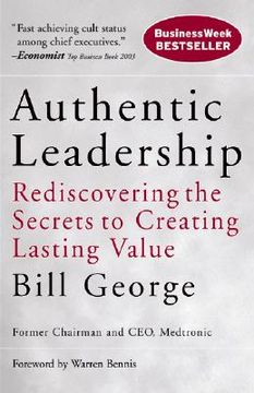 authentic leadership,rediscovering the secrets to creating lasting value (en Inglés)