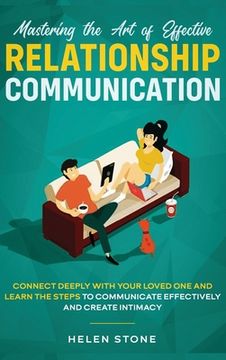 portada Mastering the Art of Effective Relationship Communication: Connect Deeply with Your Loved One and Learn the Steps to Communicate Effectively and Creat (en Inglés)