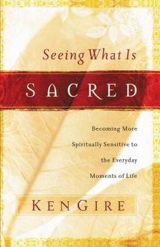 portada Seeing What is Sacred: Becoming More Spiritually Sensitive to the Everyday Moments of Life (en Inglés)