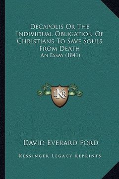 portada decapolis or the individual obligation of christians to save souls from death: an essay (1841) (en Inglés)