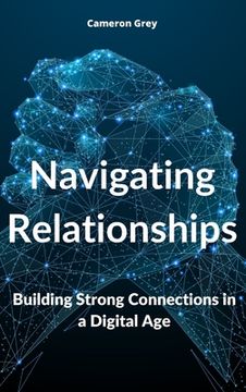 portada Navigating Relationships: Building Strong Connections in a Digital Age (en Inglés)