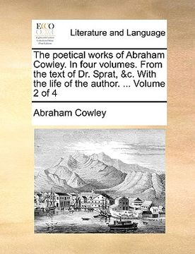 portada the poetical works of abraham cowley. in four volumes. from the text of dr. sprat, &c. with the life of the author. ... volume 2 of 4 (in English)