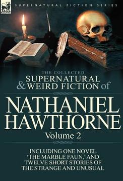 portada the collected supernatural and weird fiction of nathaniel hawthorne: volume 2-including one novel 'the marble faun, ' and twelve short stories of the (en Inglés)