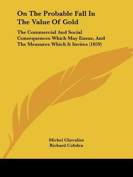 portada on the probable fall in the value of gold: the commercial and social consequences which may ensue, and the measures which it invites (1859) (in English)
