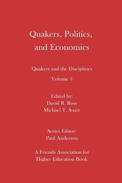 portada Quakers, Politics, and Economics: Quakers and the Disciplines Volume 5 (en Inglés)