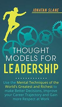portada Thought Models for Leadership: Use the Mental Techniques of the World´S Greatest and Richest to Make Better Decisions, Improve Your Career Trajectory and Gain More Respect at Work (en Inglés)