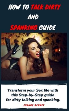 portada How to talk dirty and spanking guide: The Ultimate guide to have fun with your partner trying dirty talking and spanking. (en Inglés)