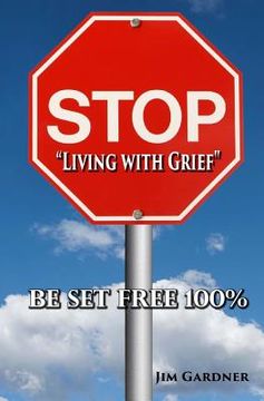 portada Stop "Living with Grief": Be Set Free 100% (en Inglés)